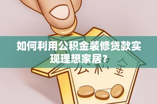 永年如何利用公积金装修贷款实现理想家居？