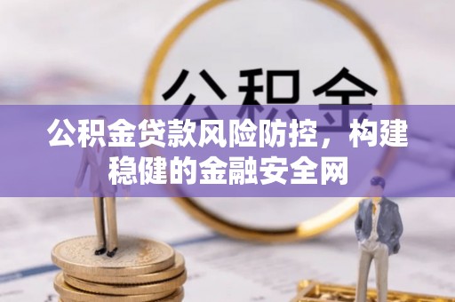 永年公积金贷款风险防控，构建稳健的金融安全网